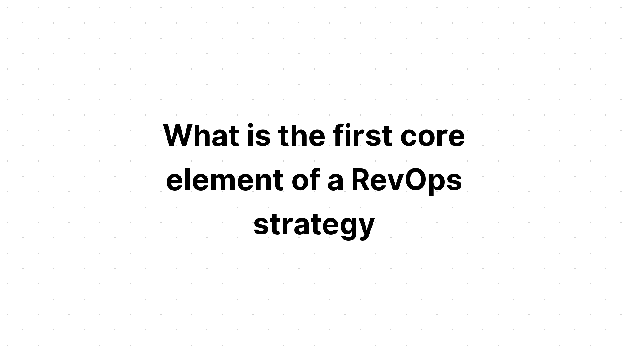 what-is-the-first-core-element-of-a-revops-strategy